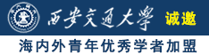 激情在线靠屄诚邀海内外青年优秀学者加盟西安交通大学